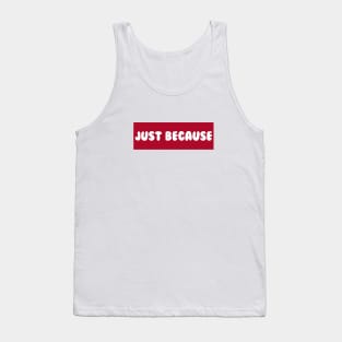 Just Because Tank Top